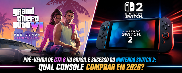 Pré-venda de GTA 6 no Brasil e Sucesso do Nintendo Switch 2: Qual Console Comprar em 2026?